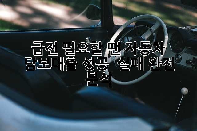 급전 필요할 땐?🚗 자동차 담보대출 성공 & 실패 완전 분석! 💸